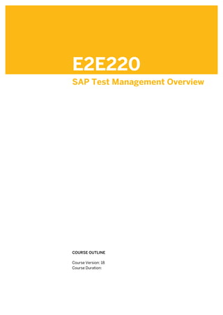 E2E220
SAP Test Management Overview
.
.
COURSE OUTLINE
.
Course Version: 18
Course Duration:
 