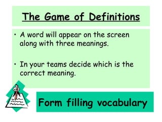 The Game of Definitions ,[object Object],[object Object],Form filling vocabulary  
