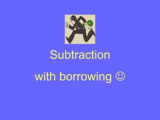 Subtraction
with borrowing 
 