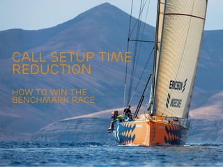 Call Setup time
Reduction
how to Win the
benchmark race
 