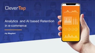 Analytics and AI based Retention
in e-commerce
Jay Magdani
 