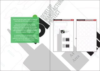 A4Area
Over the last few years I have worked on
many files like the ones shown here.
This is for a POS shelving unit, the
advertising was set by the silicon tube
company but I had designed the cut paths
and folds to create the unit itself (along
with guidelines for the company to follow
when they applied the artwork).
In essence this is the template of the
structure and these have ranged from
shelving units to 4m high tower units, from
a-frames to fully functional desks.
A4
Area
A4
Area
FSi_POS_Stand_02
Please review all artwork and copy carefully, you are responsible for all
content, omissions, spelling and errors. Your approval is our authority to
proceed. Any reprints after approval will be charged for. 100%
Sign Type Width (mm) Height (mm) Material/Device SS, DS, AB Qty Designer
POS Display 1,600 2,400 Reboard Cut-Out SS 1 DaveG
FSi_POS_Stand_02
Please review all artwork and copy carefully, you are responsible for all
content, omissions, spelling and errors. Your approval is our authority to
proceed. Any reprints after approval will be charged for. 100%
Sign Type Width (mm) Height (mm) Material/Device SS, DS, AB Qty Designer
POS Shelves 350 550 5mm FMX SS 1 DaveG
 