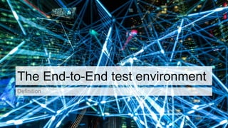 The End-to-End test environment
 