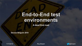 End-to-End test
environments
11/7/2019 Roy Braam @rbraam
 