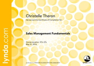 Christelle Theron
Course duration: 57m 27s
May 31, 2016
certificate no. 9F4FA69C5CA040CF997D9ECA0B6D8591
Sales Management Fundamentals
has earned this Certificate of Completion for:
 