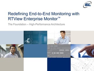 © 2012 SL Corporation. All Rights Reserved.
© 2014 SL Corporation. All Rights Reserved.1
Redefining End-to-End Monitoring with
RTView Enterprise Monitor™
The Foundation – High-Performance Architecture
 