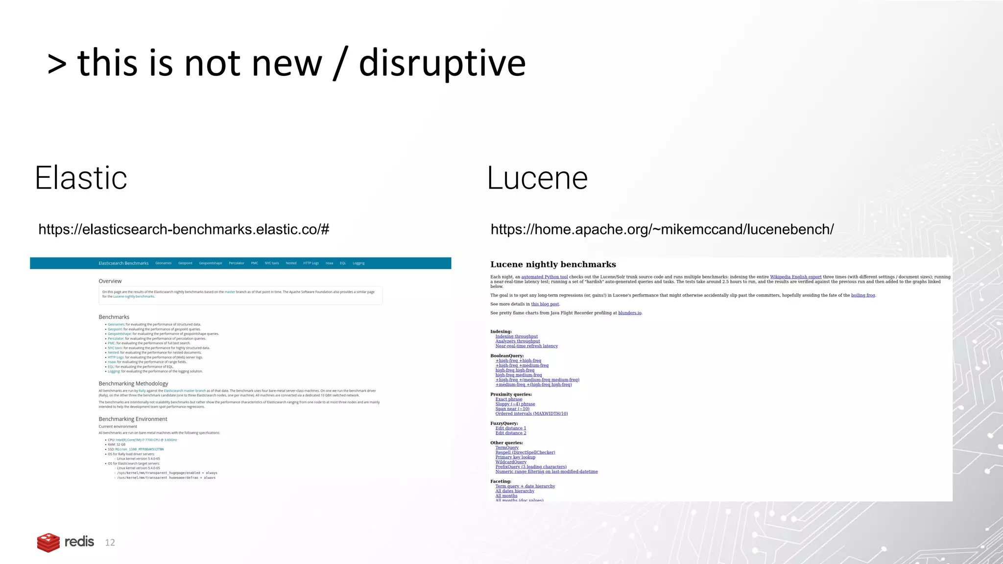 12 > this is not new / disruptive Elastic https://elasticsearch-benchmarks.elastic.co/# Lucene https://home.apache.org/~mikemccand/lucenebench/ 