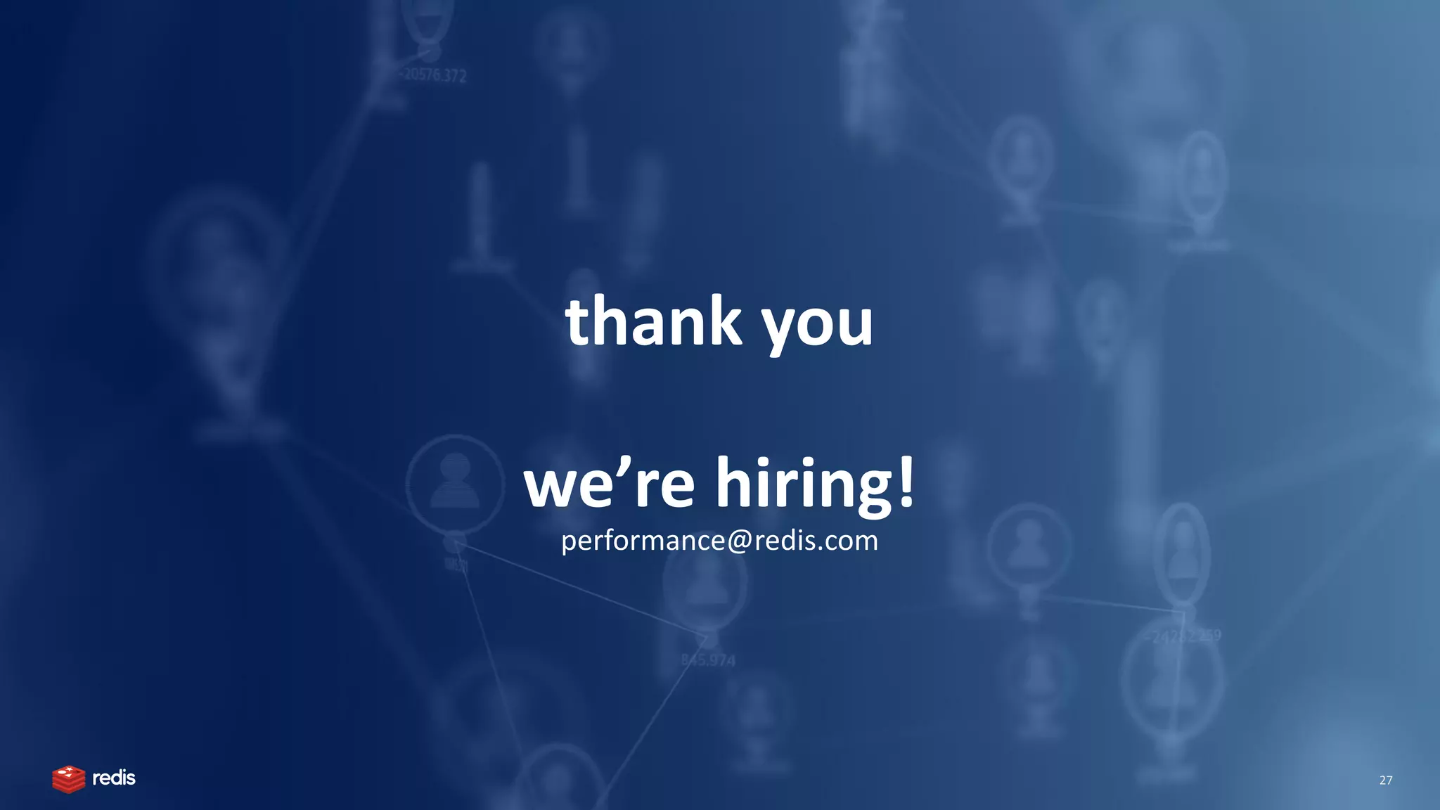 thank you we’re hiring! performance@redis.com 27 