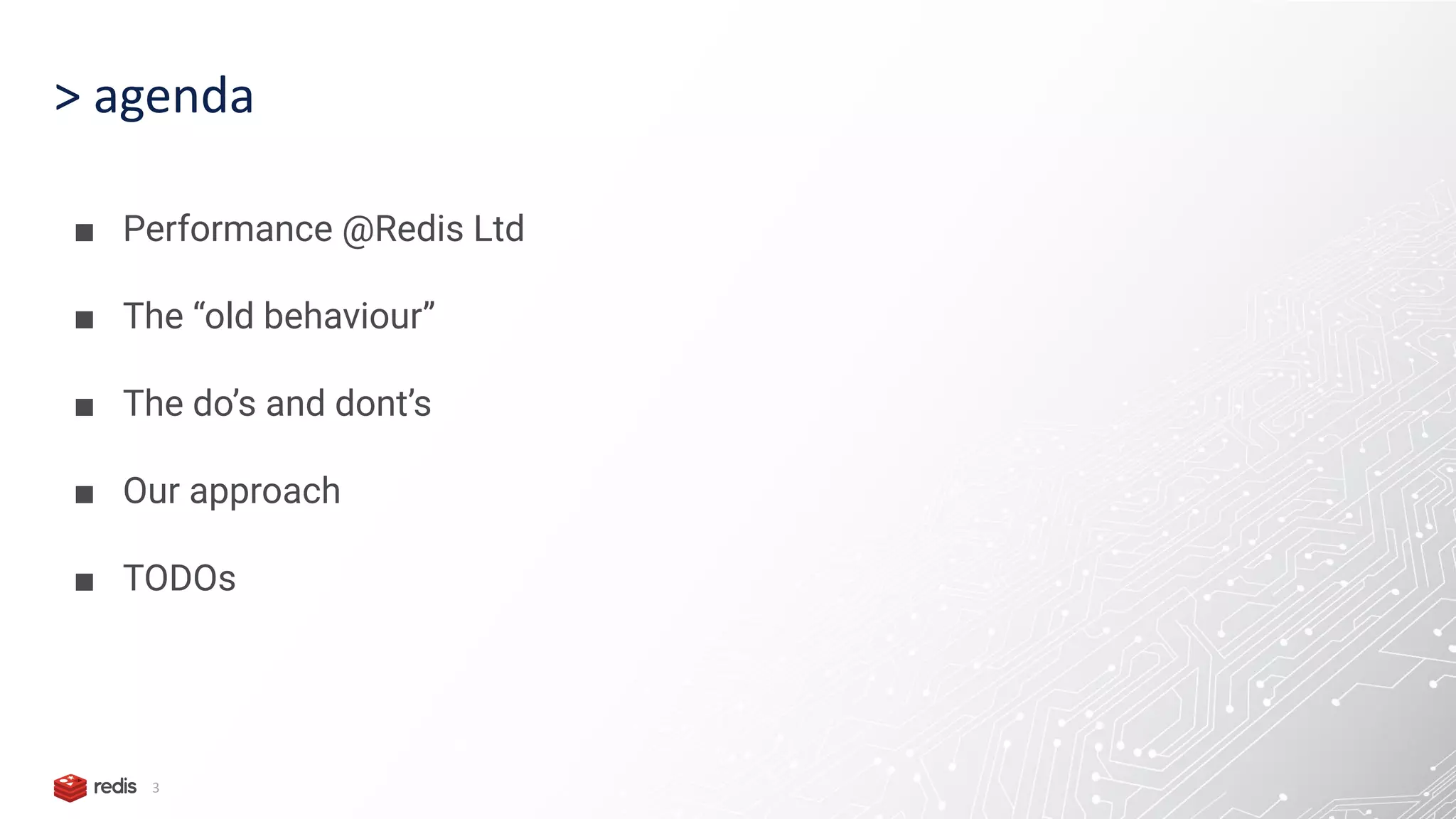 3 > agenda ■ Performance @Redis Ltd ■ The “old behaviour” ■ The do’s and dont’s ■ Our approach ■ TODOs 