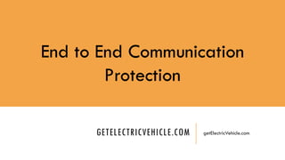 GETELECTRICVEHICLE.COM getElectricVehicle.com
End to End Communication
Protection
 