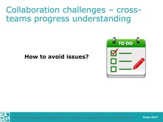 Киев 2017
How to avoid issues?
Collaboration challenges – cross-
teams progress understanding
E2E testing: Challenges and ...