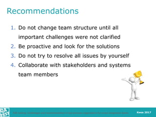 Киев 2017
Recommendations
1. Do not change team structure until all
important challenges were not clarified
2. Be proactiv...