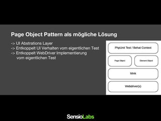 Page Object Pattern als mögliche Lösung
-> UI Abstrations Layer
-> Entkoppelt UI Verhalten vom eigentlichen Test
-> Entkoppelt WebDriver Implementierung
vom eigentlichen Test
 