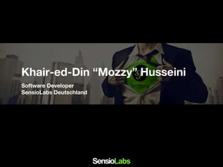 Khair-ed-Din “Mozzy” Husseini
Software Developer
SensioLabs Deutschland
 