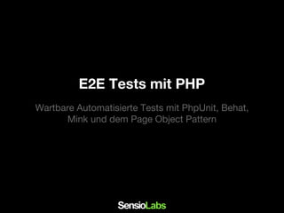 E2E Tests mit PHP
Wartbare Automatisierte Tests mit PhpUnit, Behat,
Mink und dem Page Object Pattern
 