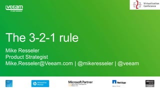 The 3-2-1 rule
Mike Resseler
Product Strategist
| @mikeresseler | @veeamMike.Resseler@Veeam.com
 