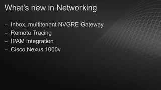 What’s new in Networking
Inbox, multitenant NVGRE Gateway
Remote Tracing
IPAM Integration
Cisco Nexus 1000v

 