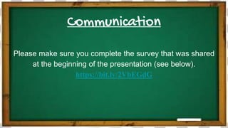 Communication
Please make sure you complete the survey that was shared
at the beginning of the presentation (see below).
https://bit.ly/2VbEGdG
 