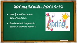 Spring Break: April 6-10
● Time for Self-care and
powering down.
● Teachers will respond to
emails beginning April 13.
This Photo by Unknown Author is licensed under CC BY
 