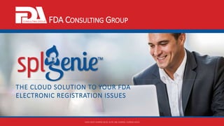 FDA CONSULTING GROUP
THE CLOUD SOLUTION TO YOUR FDA
ELECTRONIC REGISTRATION ISSUES
14201 WEST SUNRISE BLVD, SUITE 106, SUNRISE, FLORIDA 33323
 