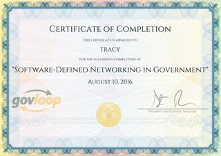 Certificate of Completion
This certificate is awarded to
TRACY
for the successful completion of
"Software-Defined Networking in Government"
August 10, 2016
Powered by TCPDF (www.tcpdf.org)
 