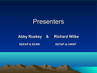 PresentersPresenters
Abby Ruskey & Richard WilkeAbby Ruskey & Richard Wilke
NEEAP & EEAW EETAP at UWSPNEEAP & EEAW EETAP at UWSP
 