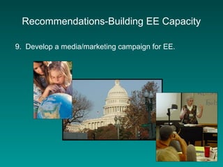 Recommendations-Building EE Capacity
9. Develop a media/marketing campaign for EE.
 