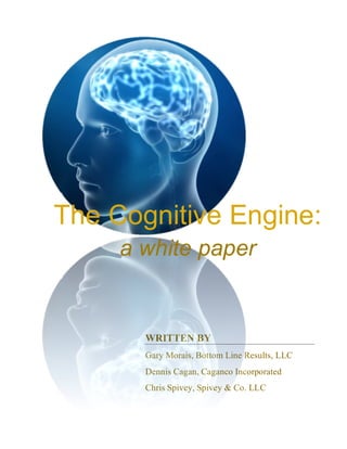WRITTEN BY
Gary Morais, Bottom Line Results, LLC
Dennis Cagan, Caganco Incorporated
Chris Spivey, Spivey & Co. LLC
The Cognitive Engine:
a white paper
 