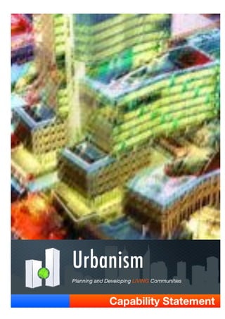 Urbanism
Planning and Developing LIVING Communities
Capability Statement
 