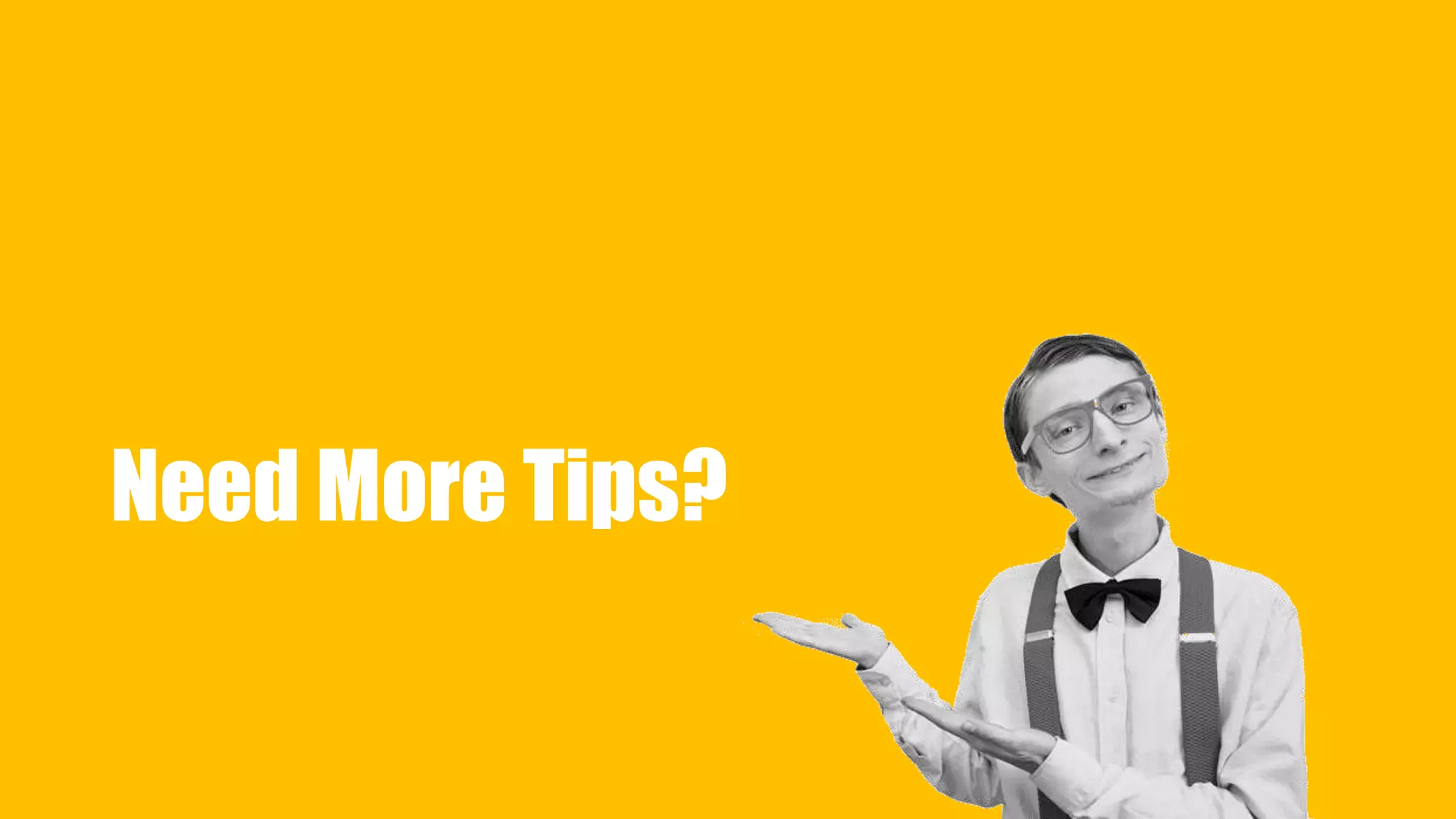 Need More Tips? 
 