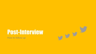 Post-Interview 
How to follow up 
 