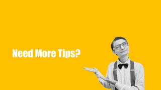 Need More Tips? 
 