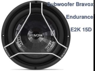 Subwoofer Bravox
Endurance
E2K 15D
 