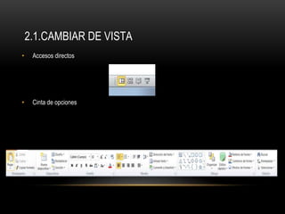 2.1.CAMBIAR DE VISTA
• Accesos directos
• Cinta de opciones