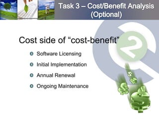 Cost side of “cost-benefit”
    Software Licensing

    Initial Implementation

    Annual Renewal

    Ongoing Maintenance
 