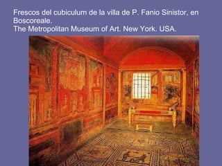 Frescos del cubiculum de la villa de P. Fanio Sinistor, en Boscoreale.  The Metropolitan Museum of Art. New York. USA. 