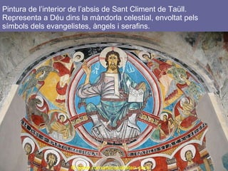 Pintura de l’interior de l’absis de Sant Climent de Taüll. Representa a Déu dins la màndorla celestial, envoltat pels símbols dels evangelistes, àngels i serafins. 