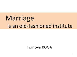 Marriage   is an old-fashioned institute Tomoya KOGA 