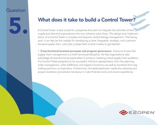 Question



5.
           What does it take to build a Control Tower?
           A Control Tower is best suited for companies that want to integrate the activities of their
           supply and demand organizations into one cohesive value chain. The design and implemen-
           tation of a Control Tower is complex and requires careful change management. That being
           said, it can also be the catalyst for developing a more integrated, strategic, and customer-
           focused supply chain. Let’s take a closer look at what it takes to get started:

           • Cross-functional business processes and program governance: Everyone knows that
           supply chain management is a multi-functional discipline. Yet few organizations take
           advantage of cross-functional teams when it comes to resolving critical supply chain problems.
           For Control Tower programs to be successful, full-time representation from the planning,
           order management, order fulfillment, and logistics functions—as well as members from key
           trading partners—is imperative. Furthermore, this dedicated team needs the authority and
           proper escalation procedures necessary to make final decisions and ensure expediency.
 