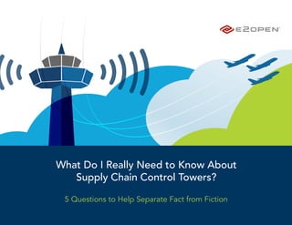 What Do I Really Need to Know About
   Supply Chain Control Towers?

 5 Questions to Help Separate Fact from Fiction
 
