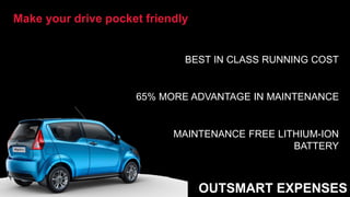OUTSMART EXPENSES
BEST IN CLASS RUNNING COST
65% MORE ADVANTAGE IN MAINTENANCE
MAINTENANCE FREE LITHIUM-ION
BATTERY
Make your drive pocket friendly
 
