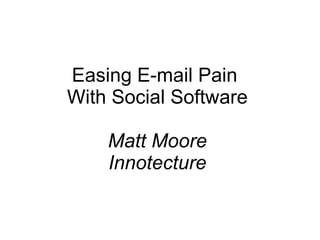 Easing E-mail Pain  With Social Software Matt Moore Innotecture 