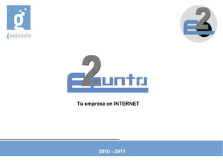 Tú empresa en INTERNET




       2010 - 2011
 