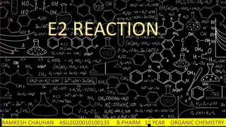 E2 REACTION
RAMKESH CHAUHAN ASU2020010100135 B.PHARM 1st YEAR ORGANIC CHEMISTRY
 