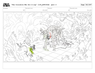 Scene
83
Duration
03:00
Panel
B
Duration
01:00
"The Crocodile Who Bit A Log" 1109_ATFC302A part 2 Page 341/497
 