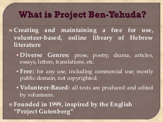  Creating

and maintaining a free for use,
volunteer-based, online library of Hebrew
literature
• Diverse Genres: prose, ...