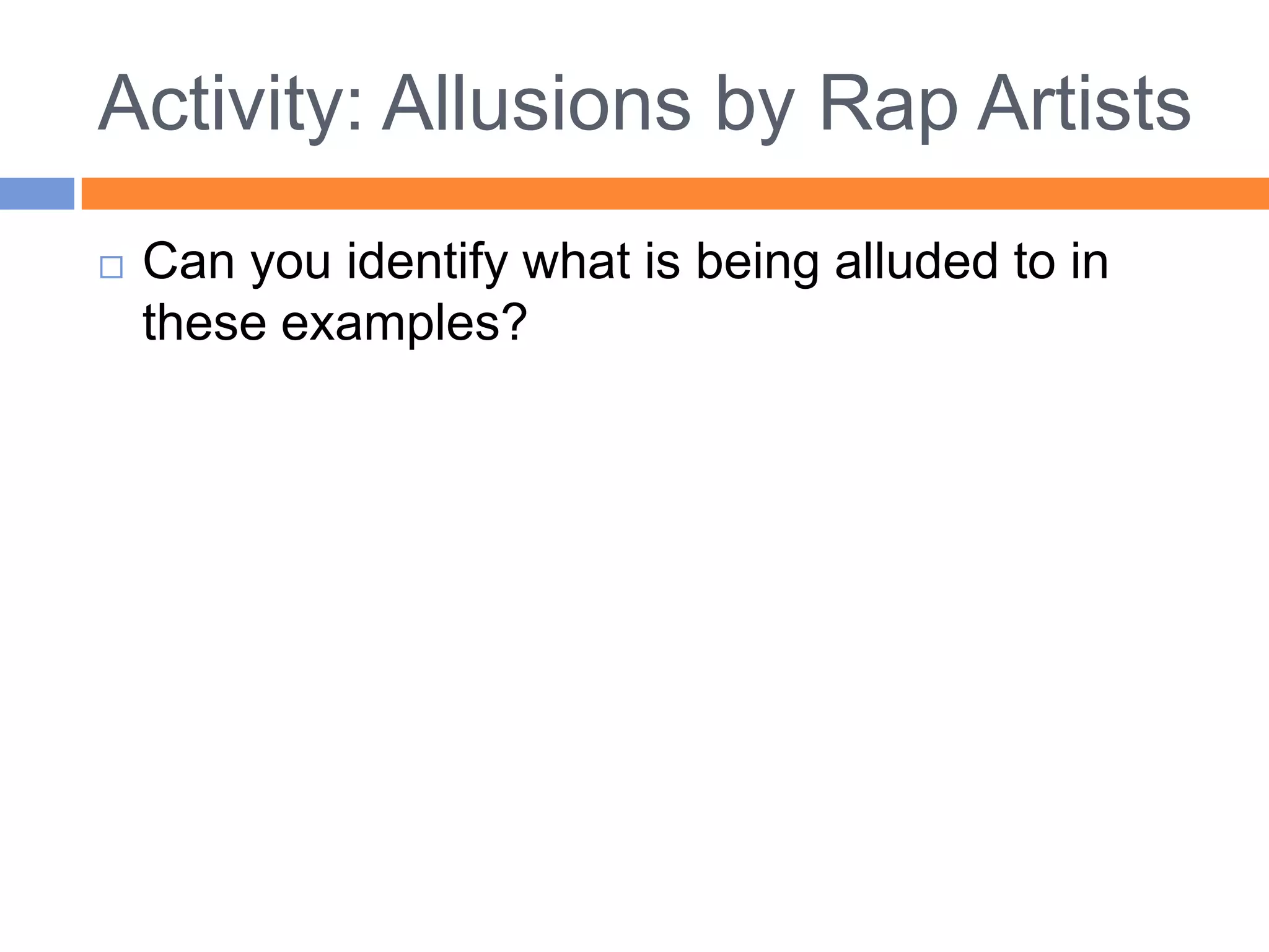 Activity: Allusions by Rap Artists
   Can you identify what is being alluded to in
    these examples?
 