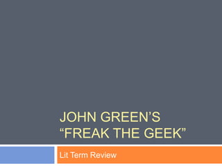 JOHN GREEN‟S
“FREAK THE GEEK”
Lit Term Review
 
