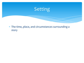 The time, place, and circumstances surrounding a
story
Setting
 