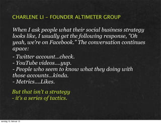 When I ask people what their social business strategy
looks like, I usually get the following response, ”Oh
yeah, we’re on...